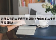 为什么有的二手房不能贷款（为啥有的二手房不能贷款）