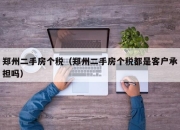 郑州二手房个税（郑州二手房个税都是客户承担吗）