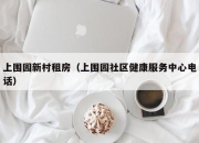 上围园新村租房（上围园社区健康服务中心电话）