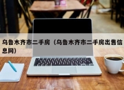 乌鲁木齐市二手房（乌鲁木齐市二手房出售信息网）