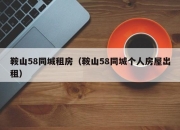鞍山58同城租房（鞍山58同城个人房屋出租）