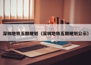 深圳地铁五期规划（深圳地铁五期规划公示）