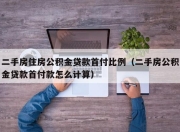 二手房住房公积金贷款首付比例（二手房公积金贷款首付款怎么计算）