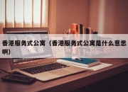 香港服务式公寓（香港服务式公寓是什么意思啊）