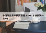 中国海外房产投资项目（2021年投资海外房产）