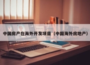 中国房产在海外开发项目（中国海外房地产）