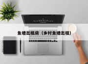 鱼塘出租房（乡村鱼塘出租）