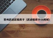 常州武进区租房子（武进租房子58同城）
