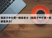 租房子中介费一般收多少（租房子中介费一般都是多少）