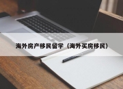 海外房产移民留学（海外买房移民）
