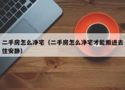 二手房怎么净宅（二手房怎么净宅才能搬进去住安静）