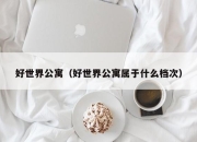 好世界公寓（好世界公寓属于什么档次）