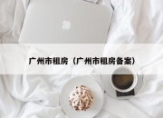广州市租房（广州市租房备案）