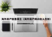 海外房产销售硕士（海外房产顾问收入怎样）