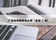 广州自如租房怎么样（自如 广州）