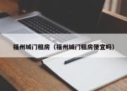 福州城门租房（福州城门租房便宜吗）