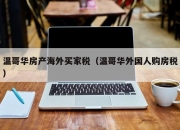 温哥华房产海外买家税（温哥华外国人购房税）