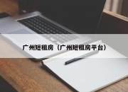广州短租房（广州短租房平台）