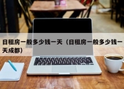 日租房一般多少钱一天（日租房一般多少钱一天成都）