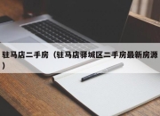 驻马店二手房（驻马店驿城区二手房最新房源）