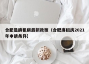 合肥是廉租房最新政策（合肥廉租房2021年申请条件）