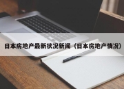 日本房地产最新状况新闻（日本房地产情况）