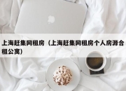 上海赶集网租房（上海赶集网租房个人房源合租公寓）