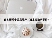 日本新闻中国房地产（日本房地产事件）