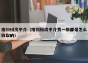 南阳租房中介（南阳租房中介费一般都是怎么收取的）