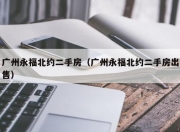 广州永福北约二手房（广州永福北约二手房出售）