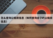 怎么查询公租房信息（如何查询自己的公租房信息）