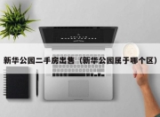 新华公园二手房出售（新华公园属于哪个区）