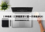 猇亭租房（猇亭租房子一室一厅房租多少）