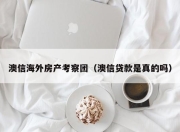 澳信海外房产考察团（澳信贷款是真的吗）