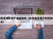投资海外房产是趋势吗（投资海外房产的优缺点）