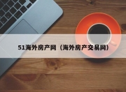 51海外房产网（海外房产交易网）