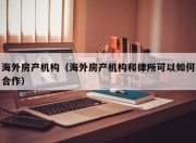 海外房产机构（海外房产机构和律所可以如何合作）
