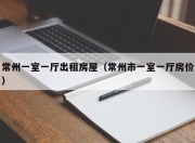 常州一室一厅出租房屋（常州市一室一厅房价）