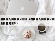 假租房合同提取公积金（假租房合同提取公积金能查出来吗）
