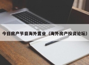 今日房产节目海外置业（海外房产投资论坛）