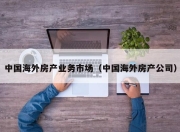 中国海外房产业务市场（中国海外房产公司）