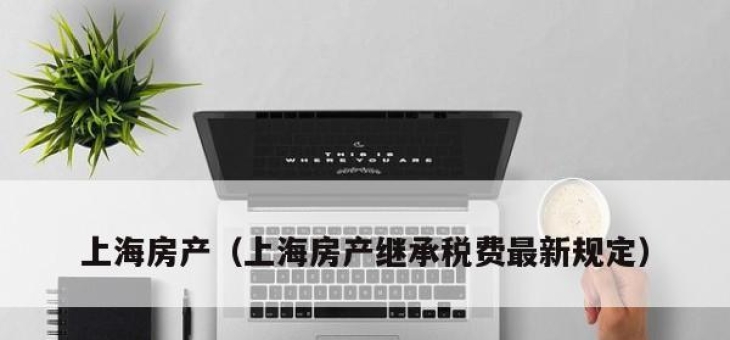 上海房产（上海房产继承税费最新规定）