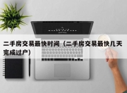 二手房交易最快时间（二手房交易最快几天 完成过户）