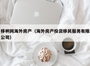 移啊网海外房产（海外房产投资移民服务有限公司）