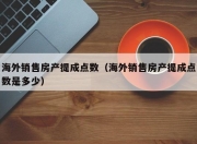 海外销售房产提成点数（海外销售房产提成点数是多少）
