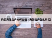 购买海外房产如何出租（海外房产怎么购买）