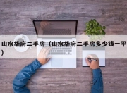 山水华府二手房（山水华府二手房多少钱一平）