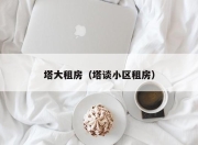 塔大租房（塔谈小区租房）