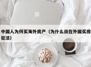 中国人为何买海外房产（为什么说在外国买房犯法）