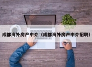 成都海外房产中介（成都海外房产中介招聘）